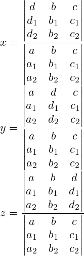 x=\frac{\left|\begin{matrix} d & b & c \\ d_1 & b_1 & c_1 \\ d_2 & b_2 & c_2 \end{matrix} \right|}{\left|\begin{matrix} a & b & c \\ a_1 & b_1 & c_1 \\ a_2 & b_2 & c_2 \end{matrix} \right|}\\y=\frac{\left|\begin{matrix} a & d & c \\ a_1 & d_1 & c_1 \\ a_2 & d_2 & c_2 \end{matrix} \right|}{\left|\begin{matrix} a & b & c \\ a_1 & b_1 & c_1 \\ a_2 & b_2 & c_2 \end{matrix} \right|}\\z=\frac{\left|\begin{matrix} a & b & d \\ a_1 & b_1 & d_1 \\ a_2 & b_2 & d_2 \end{matrix} \right|}{\left|\begin{matrix} a & b & c \\ a_1 & b_1 & c_1 \\ a_2 & b_2 & c_2 \end{matrix} \right|}
